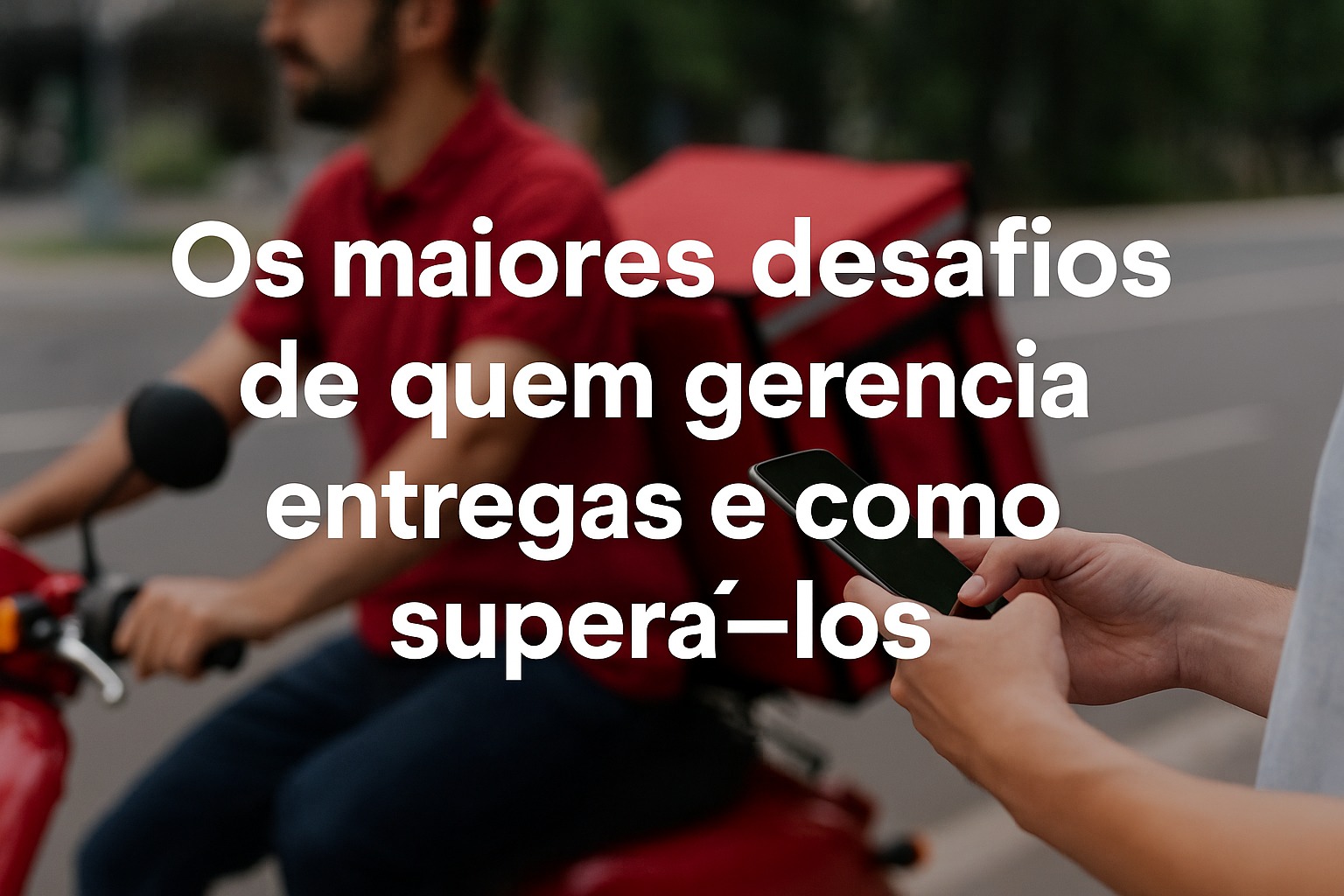 Os Maiores Desafios de Quem Gerencia Entregas e Como Superá-los